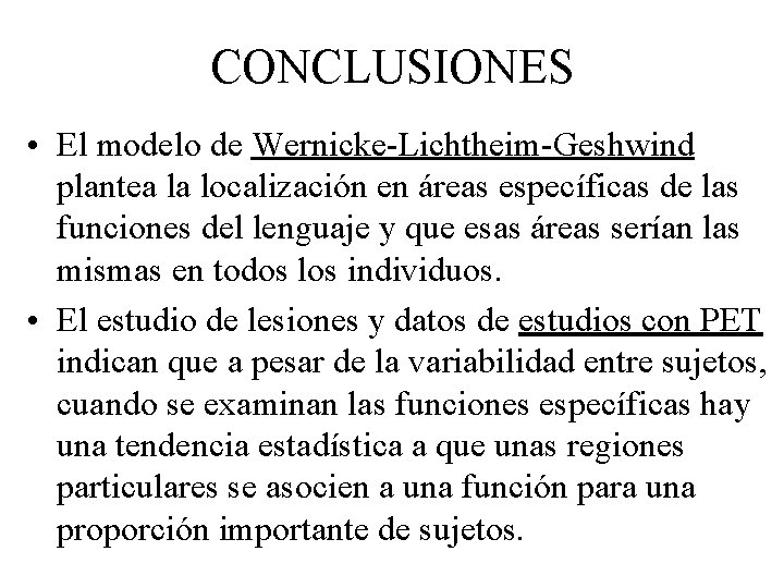 CONCLUSIONES • El modelo de Wernicke-Lichtheim-Geshwind plantea la localización en áreas específicas de las