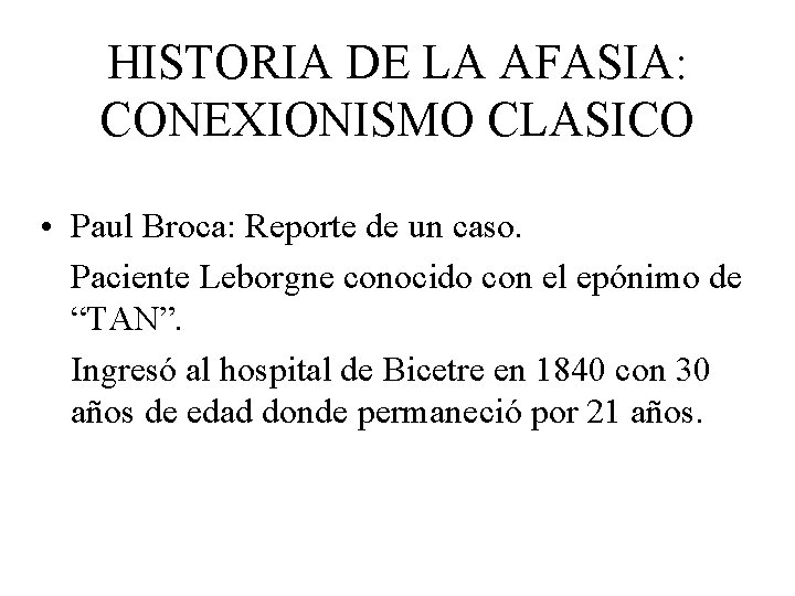 HISTORIA DE LA AFASIA: CONEXIONISMO CLASICO • Paul Broca: Reporte de un caso. Paciente