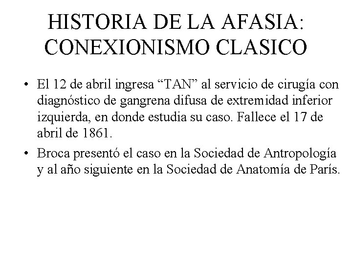 HISTORIA DE LA AFASIA: CONEXIONISMO CLASICO • El 12 de abril ingresa “TAN” al