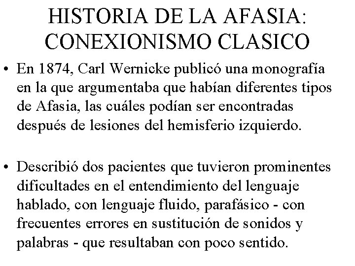 HISTORIA DE LA AFASIA: CONEXIONISMO CLASICO • En 1874, Carl Wernicke publicó una monografía
