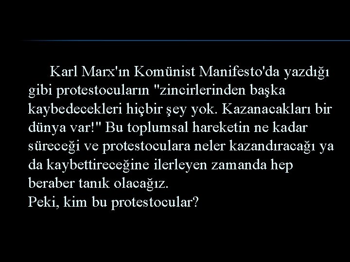 Karl Marx'ın Komünist Manifesto'da yazdığı gibi protestocuların "zincirlerinden başka kaybedecekleri hiçbir şey yok. Kazanacakları