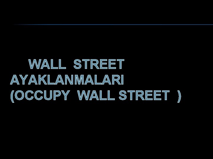 WALL STREET AYAKLANMALARI (OCCUPY WALL STREET ) 