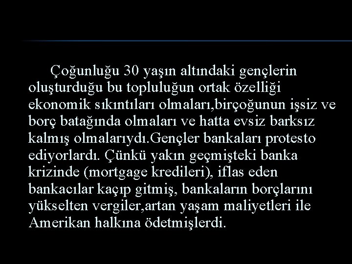 Çoğunluğu 30 yaşın altındaki gençlerin oluşturduğu bu topluluğun ortak özelliği ekonomik sıkıntıları olmaları, birçoğunun