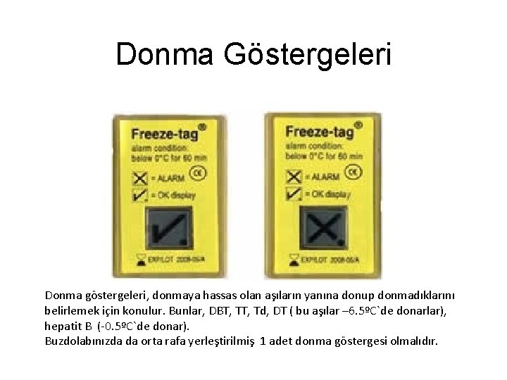 Donma Göstergeleri Donma göstergeleri, donmaya hassas olan aşıların yanına donup donmadıklarını belirlemek için konulur.