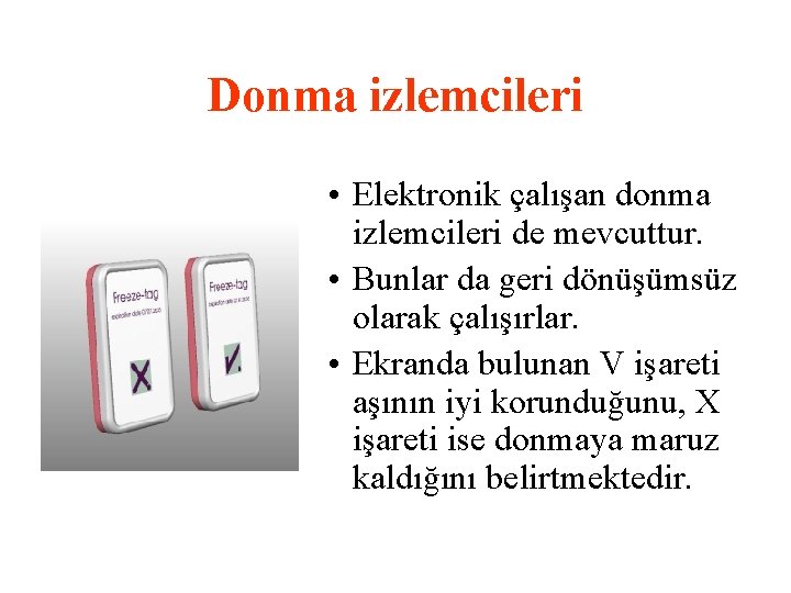 Donma izlemcileri • Elektronik çalışan donma izlemcileri de mevcuttur. • Bunlar da geri dönüşümsüz