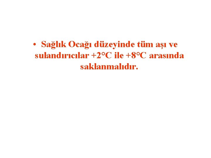  • Sağlık Ocağı düzeyinde tüm aşı ve sulandırıcılar +2°C ile +8°C arasında saklanmalıdır.