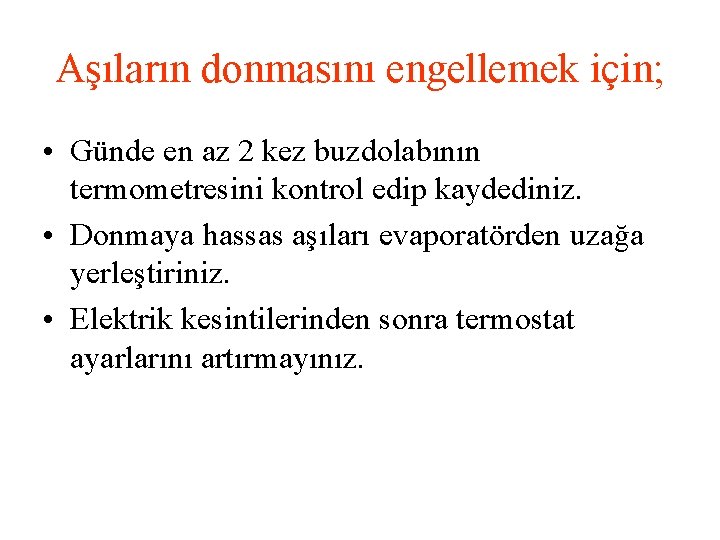 Aşıların donmasını engellemek için; • Günde en az 2 kez buzdolabının termometresini kontrol edip