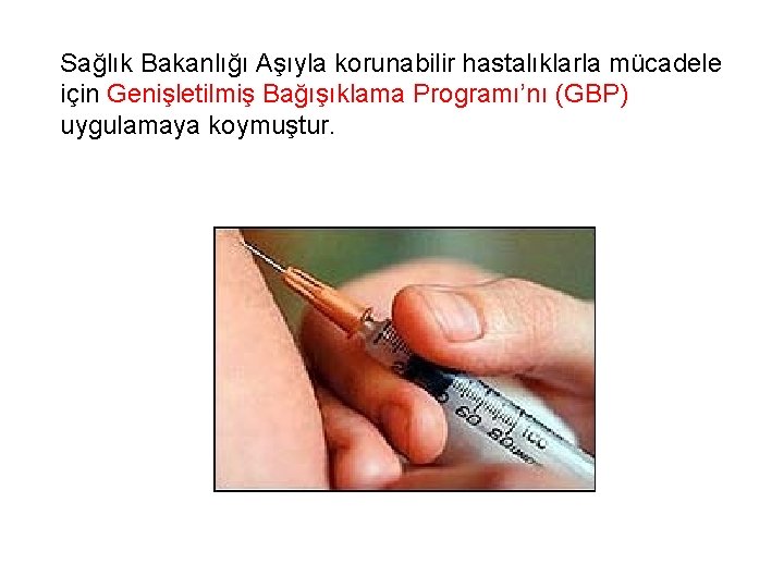 Sağlık Bakanlığı Aşıyla korunabilir hastalıklarla mücadele için Genişletilmiş Bağışıklama Programı’nı (GBP) uygulamaya koymuştur. 