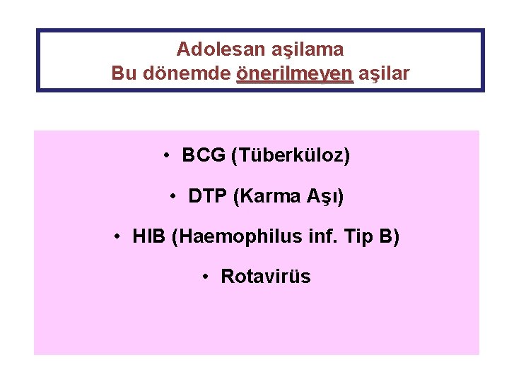Adolesan aşilama Bu dönemde önerilmeyen aşilar • BCG (Tüberküloz) • DTP (Karma Aşı) •