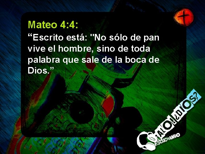 Mateo 4: 4: “Escrito está: "No sólo de pan vive el hombre, sino de