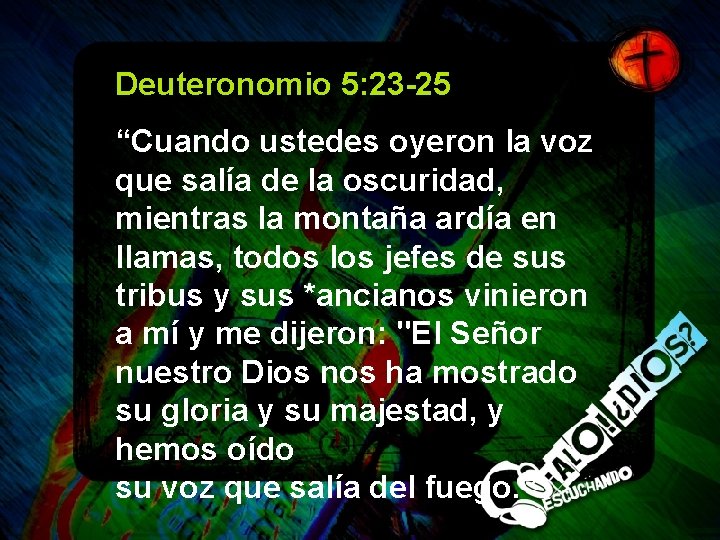 Deuteronomio 5: 23 -25 “Cuando ustedes oyeron la voz que salía de la oscuridad,
