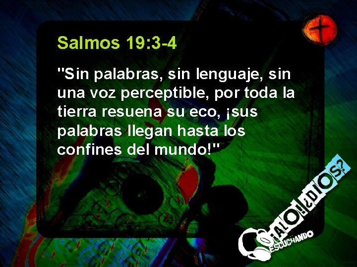 Salmos 19: 3 -4 "Sin palabras, sin lenguaje, sin una voz perceptible, por toda