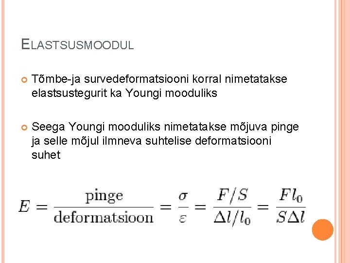 ELASTSUSMOODUL Tõmbe-ja survedeformatsiooni korral nimetatakse elastsustegurit ka Youngi mooduliks Seega Youngi mooduliks nimetatakse mõjuva ELASTSUSMOODUL Tõmbe-ja survedeformatsiooni korral nimetatakse elastsustegurit ka Youngi mooduliks Seega Youngi mooduliks nimetatakse mõjuva