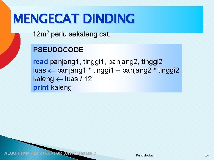 MENGECAT DINDING 12 m 2 perlu sekaleng cat. PSEUDOCODE read panjang 1, tinggi 1,