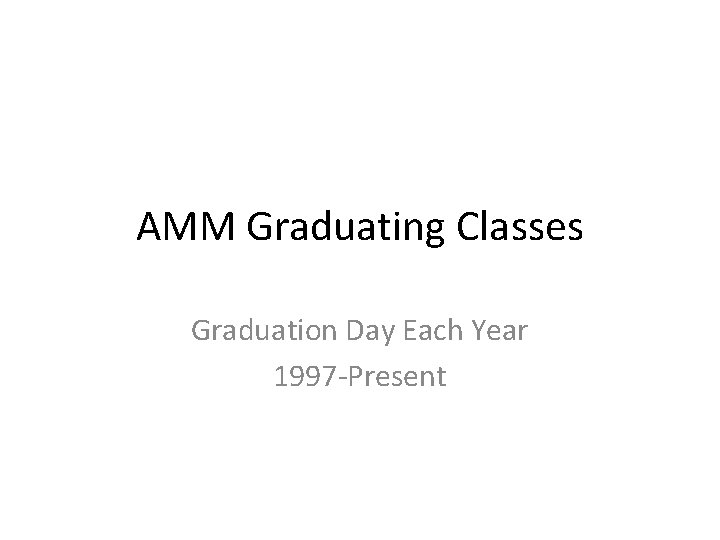 AMM Graduating Classes Graduation Day Each Year 1997 -Present 