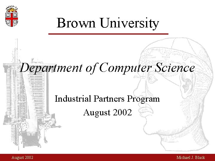 Brown University Department of Computer Science Industrial Partners Program August 2002 Michael J. Black