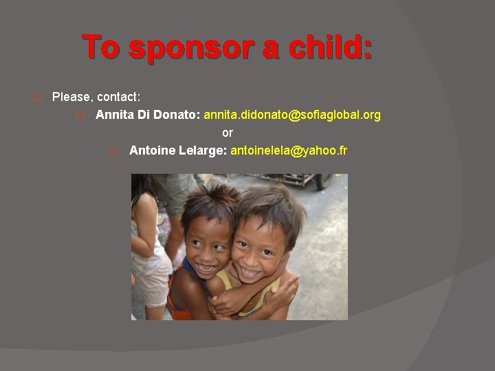 To sponsor a child: � Please, contact: � Annita Di Donato: annita. didonato@sofiaglobal. org