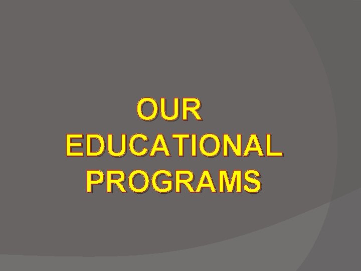 OUR EDUCATIONAL PROGRAMS 