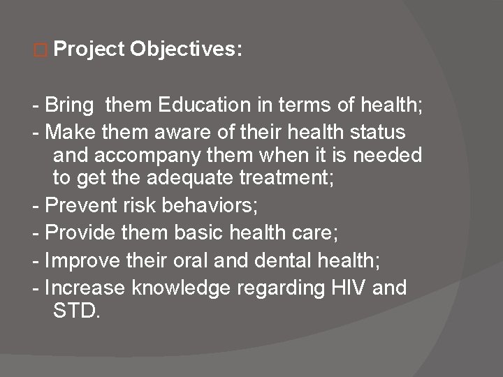 � Project Objectives: - Bring them Education in terms of health; - Make them