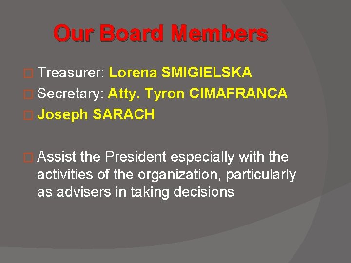 Our Board Members � Treasurer: Lorena SMIGIELSKA � Secretary: Atty. Tyron CIMAFRANCA � Joseph