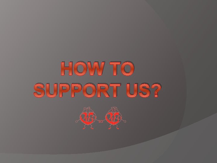 HOW TO SUPPORT US? 