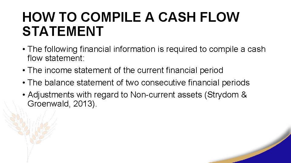 HOW TO COMPILE A CASH FLOW STATEMENT • The following financial information is required