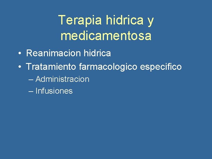 Terapia hidrica y medicamentosa • Reanimacion hidrica • Tratamiento farmacologico especifico – Administracion –