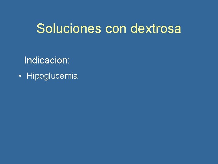 Soluciones con dextrosa Indicacion: • Hipoglucemia 
