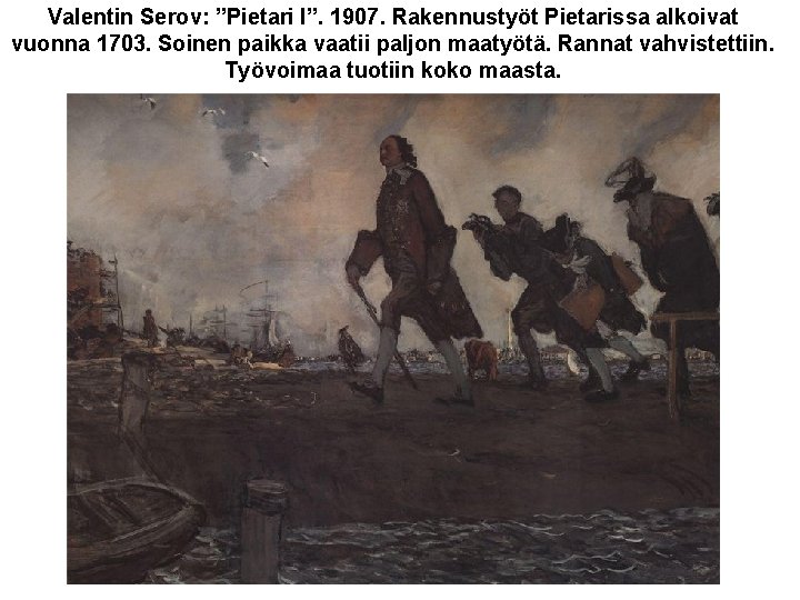 Valentin Serov: ”Pietari I”. 1907. Rakennustyöt Pietarissa alkoivat vuonna 1703. Soinen paikka vaatii paljon