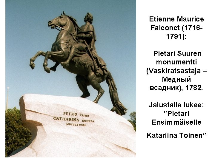 Etienne Maurice Falconet (17161791): Pietari Suuren monumentti (Vaskiratsastaja – Медный всадник), 1782. Jalustalla lukee: