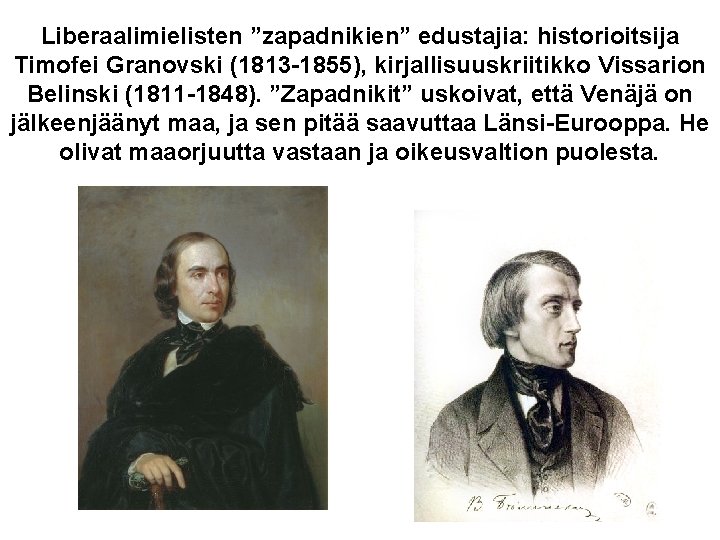 Liberaalimielisten ”zapadnikien” edustajia: historioitsija Timofei Granovski (1813 -1855), kirjallisuuskriitikko Vissarion Belinski (1811 -1848). ”Zapadnikit”