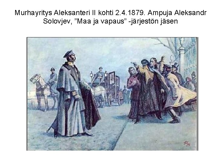 Murhayritys Aleksanteri II kohti 2. 4. 1879. Ampuja Aleksandr Solovjev, ”Maa ja vapaus” -järjestön