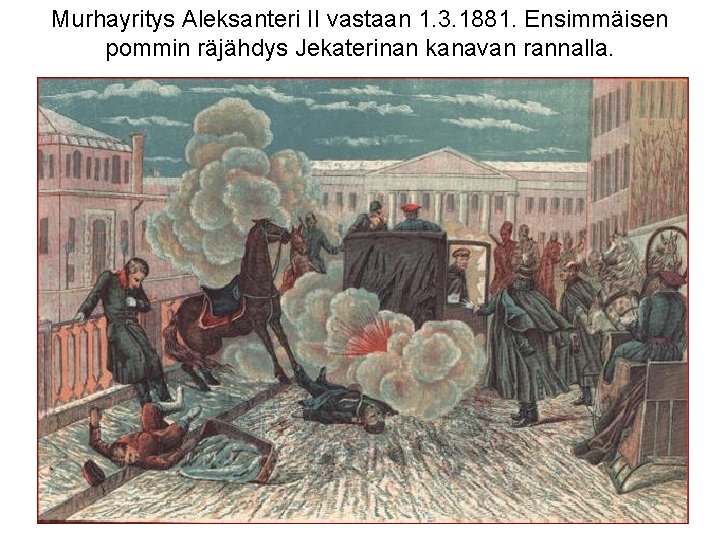 Murhayritys Aleksanteri II vastaan 1. 3. 1881. Ensimmäisen pommin räjähdys Jekaterinan kanavan rannalla. 