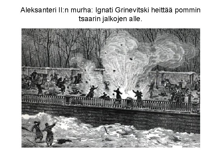 Aleksanteri II: n murha: Ignati Grinevitski heittää pommin tsaarin jalkojen alle. 