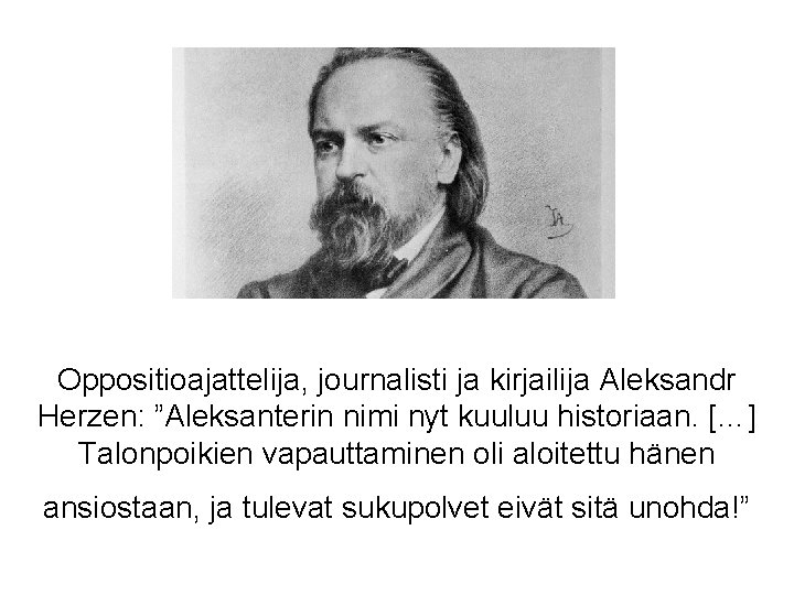 Oppositioajattelija, journalisti ja kirjailija Aleksandr Herzen: ”Aleksanterin nimi nyt kuuluu historiaan. […] Talonpoikien vapauttaminen