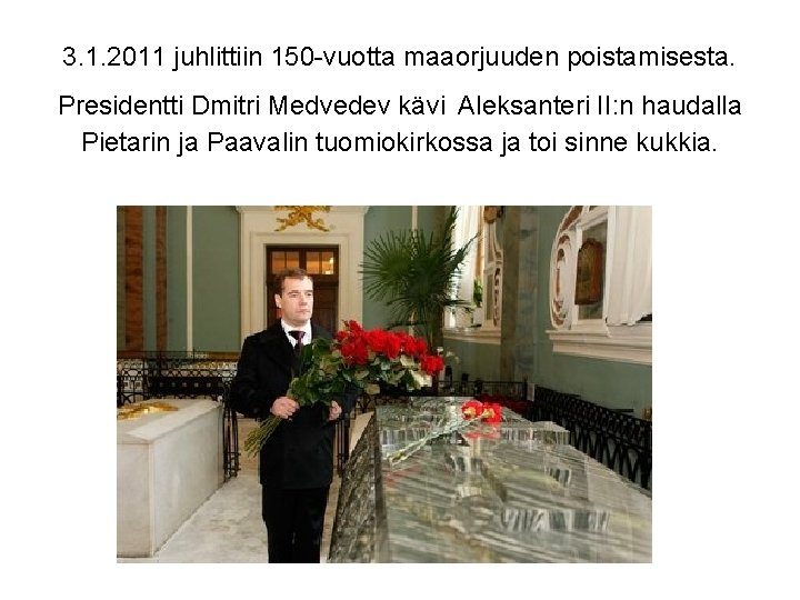 3. 1. 2011 juhlittiin 150 -vuotta maaorjuuden poistamisesta. Presidentti Dmitri Medvedev kävi Aleksanteri II: