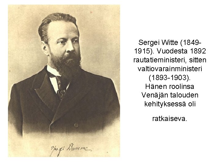 Sergei Witte (18491915). Vuodesta 1892 rautatieministeri, sitten valtiovarainministeri (1893 -1903). Hänen roolinsa Venäjän talouden