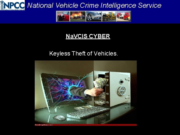 National Vehicle Crime Intelligence Service Na. VCIS CYBER Keyless Theft of Vehicles. 