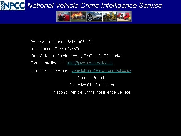 National Vehicle Crime Intelligence Service General Enquiries: 02476 826124 Intelligence: 02380 478305 Out of