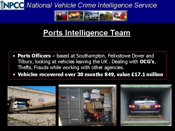 National Vehicle Crime Intelligence Service Ports Intelligence Team • Ports Officers – based at