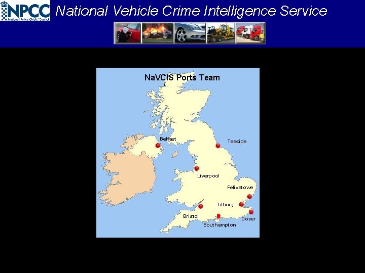 National Vehicle Crime Intelligence Service Key: Na. VCIS Ports Team Belfast 1) Teeside Liverpool