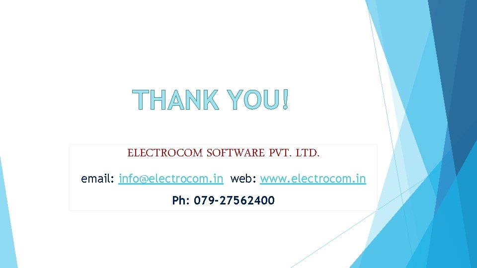 THANK YOU! ELECTROCOM SOFTWARE PVT. LTD. email: info@electrocom. in web: www. electrocom. in Ph: