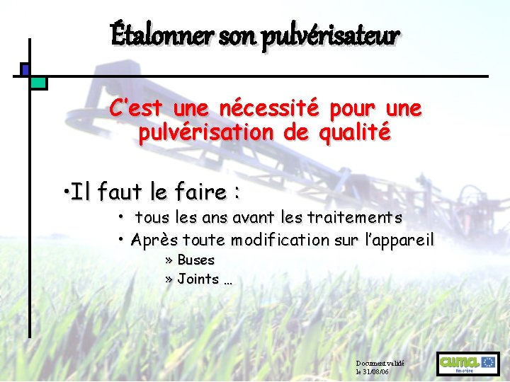 Étalonner son pulvérisateur C’est une nécessité pour une pulvérisation de qualité • Il faut