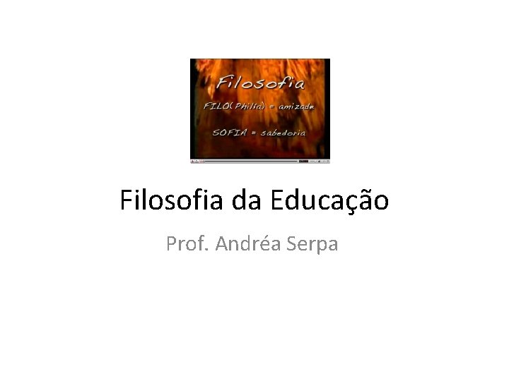 Filosofia da Educação Prof. Andréa Serpa 