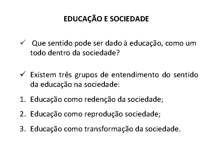 EDUCAÇÃO E SOCIEDADE ü Que sentido pode ser dado à educação, como um todo