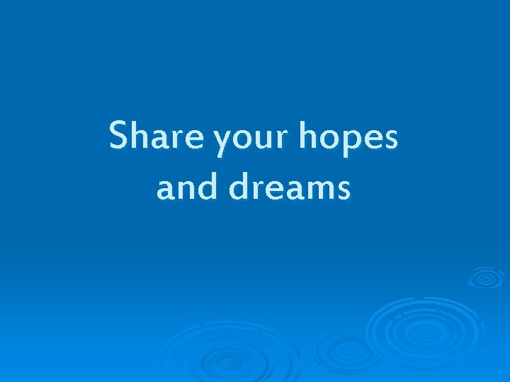 Share your hopes and dreams 