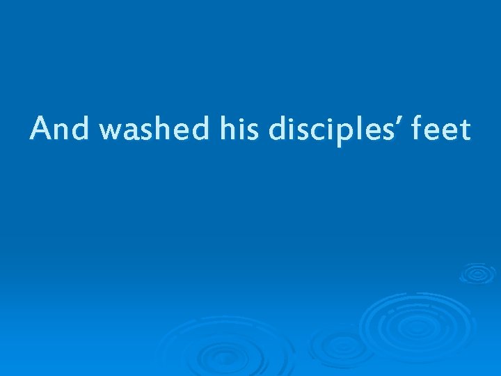 And washed his disciples’ feet 