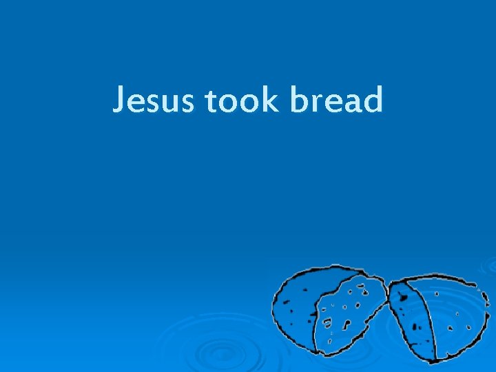 Jesus took bread 