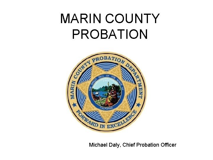 MARIN COUNTY PROBATION Michael Daly, Chief Probation Officer 