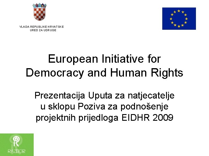 VLADA REPUBLIKE HRVATSKE URED ZA UDRUGE European Initiative for Democracy and Human Rights Prezentacija